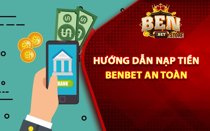 Hướng dẫn nạp tiền Benbet an toàn