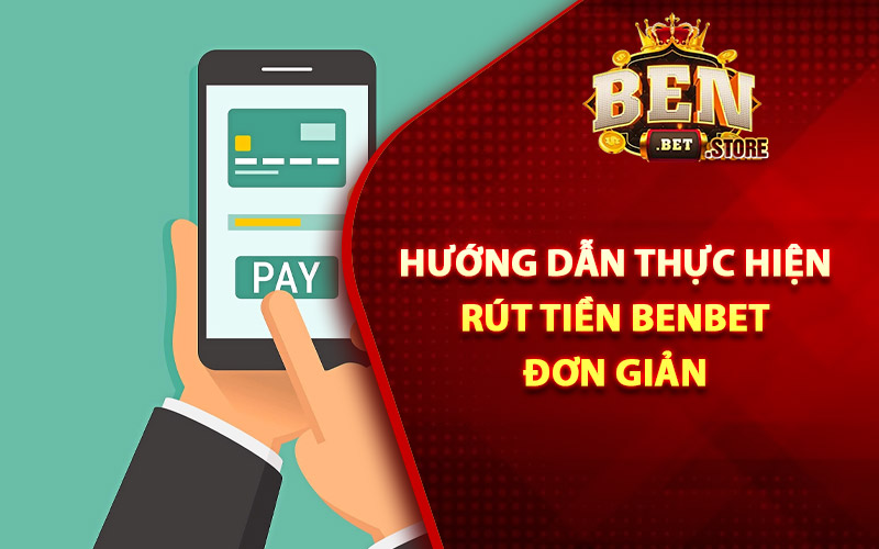 Hướng dẫn thực hiện rút tiền Benbet đơn giản