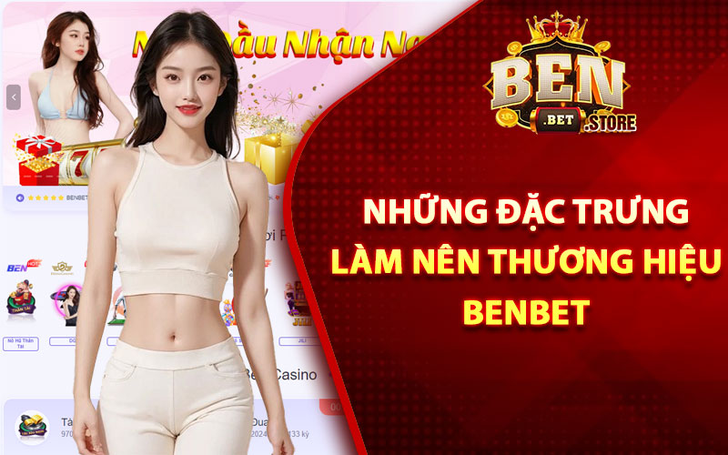 Những đặc trưng làm nên thương hiệu Benbet