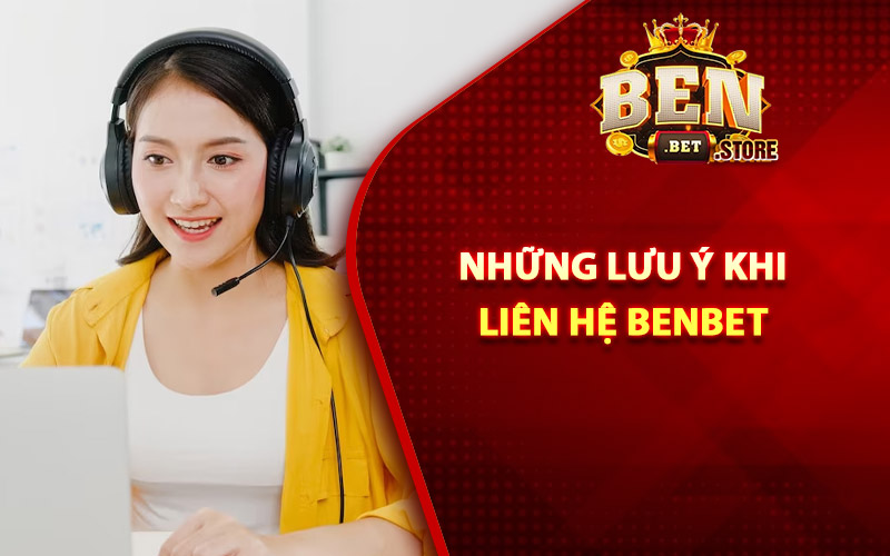 Những lưu ý khi liên hệ Benbet