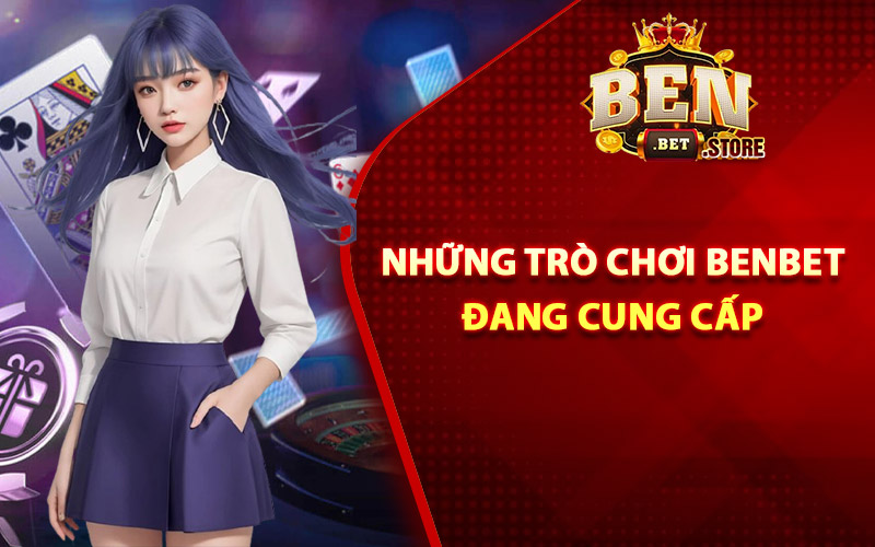 Những trò chơi Benbet đang cung cấp