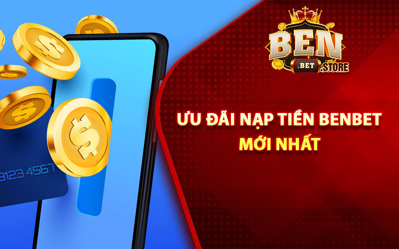 Những ưu đãi nạp tiền Benbet mới nhất